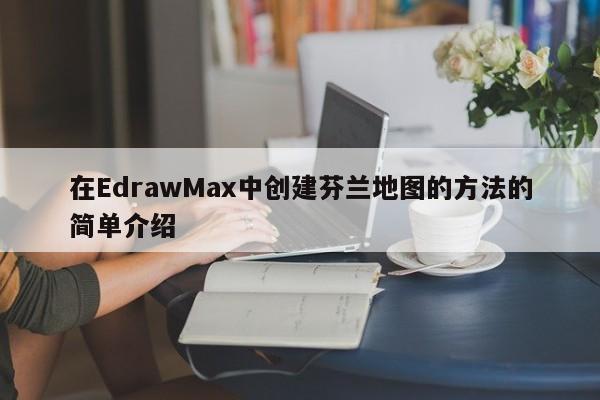 在EdrawMax中创建芬兰地图的方法的简单介绍