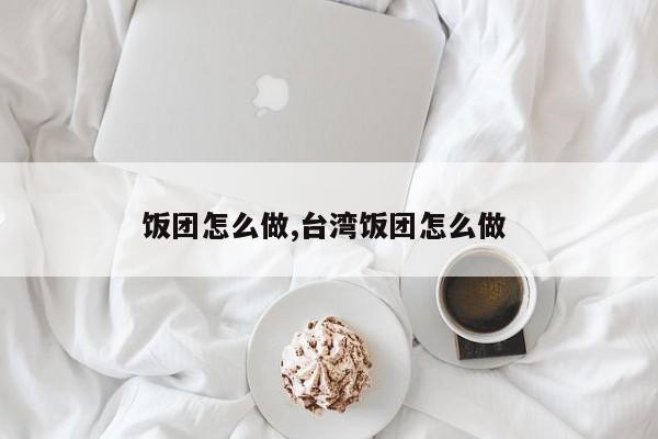 饭团怎么做,台湾饭团怎么做