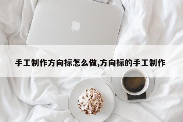 手工制作方向标怎么做,方向标的手工制作