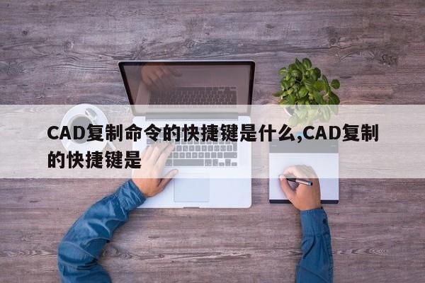 CAD复制命令的快捷键是什么,CAD复制的快捷键是