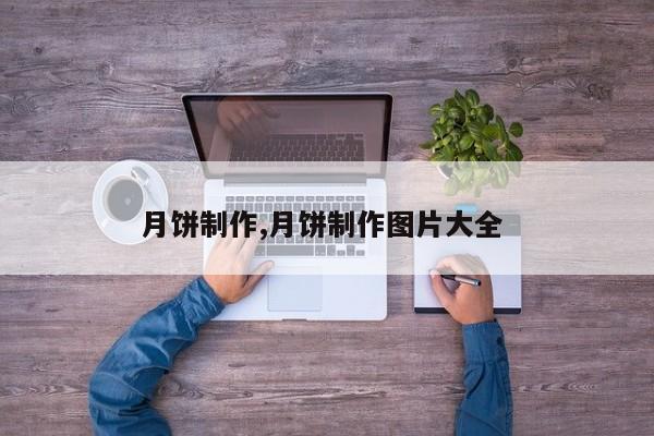 月饼制作,月饼制作图片大全