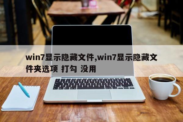 win7显示隐藏文件,win7显示隐藏文件夹选项 打勾 没用