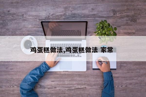 鸡蛋糕做法,鸡蛋糕做法 家常