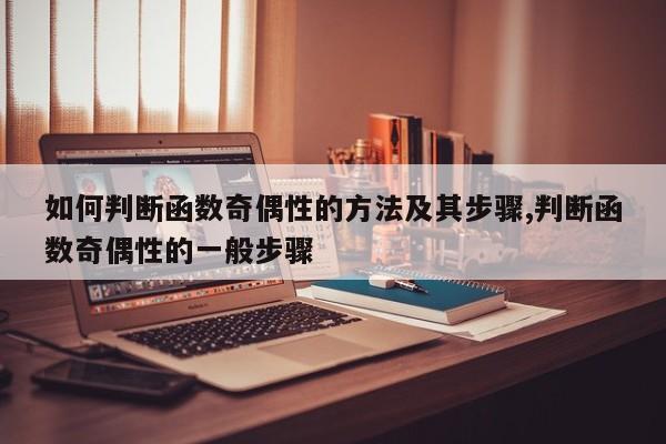 如何判断函数奇偶性的方法及其步骤,判断函数奇偶性的一般步骤