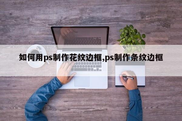 如何用ps制作花纹边框,ps制作条纹边框