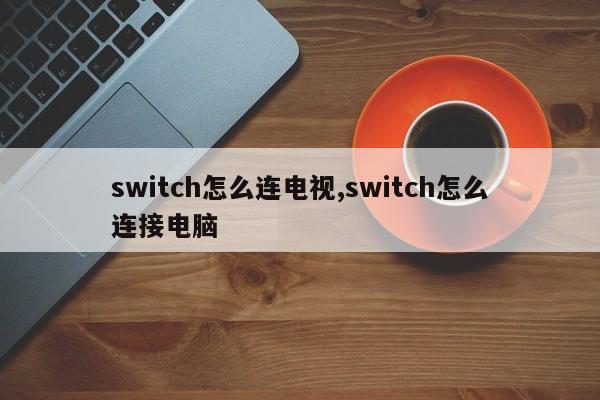 switch怎么连电视,switch怎么连接电脑