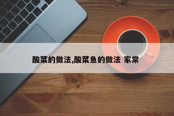 酸菜的做法,酸菜鱼的做法 家常