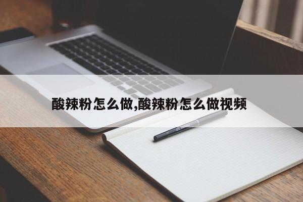 酸辣粉怎么做,酸辣粉怎么做视频
