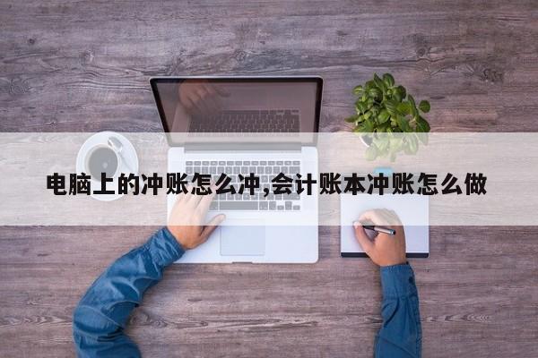 电脑上的冲账怎么冲,会计账本冲账怎么做